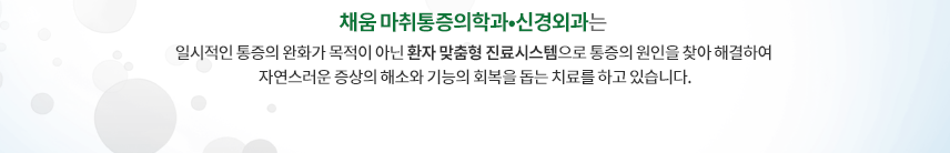 채움 통증의학과·신경외과는 일시적인 통증의 완화가 목적이 아닌 통증의 근본 원인을 찾아 해결하여 자연스러운 증상의 해소와 기능의 회복을 돕는 치료를 하고 있습니다.